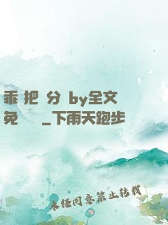 乖 把腳分開by全文免費閱讀